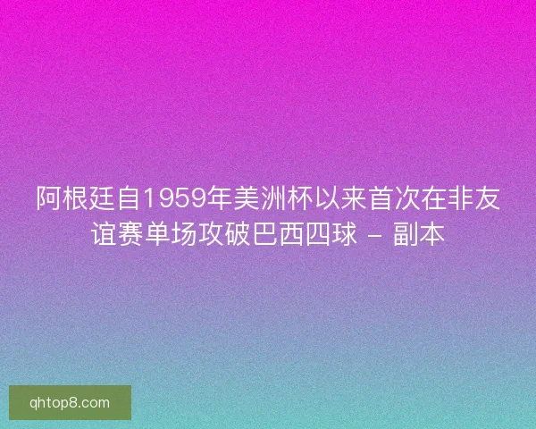 阿根廷自1959年美洲杯以来首次在非友谊赛单场攻破巴西四球 - 副本