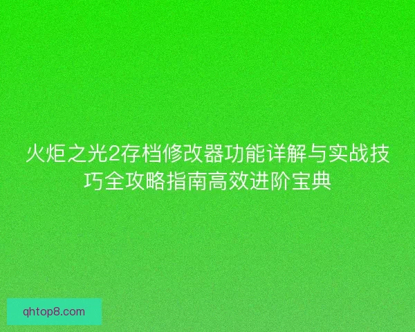 火炬之光2存档修改器功能详解与实战技巧全攻略指南高效进阶宝典